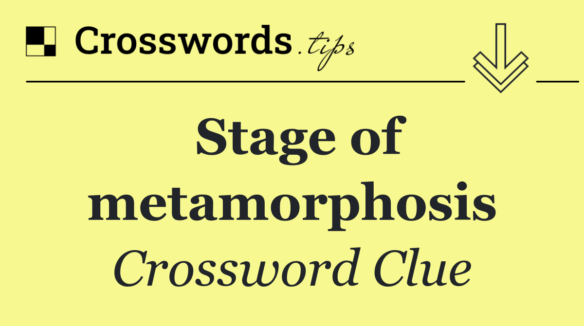 Stage of metamorphosis