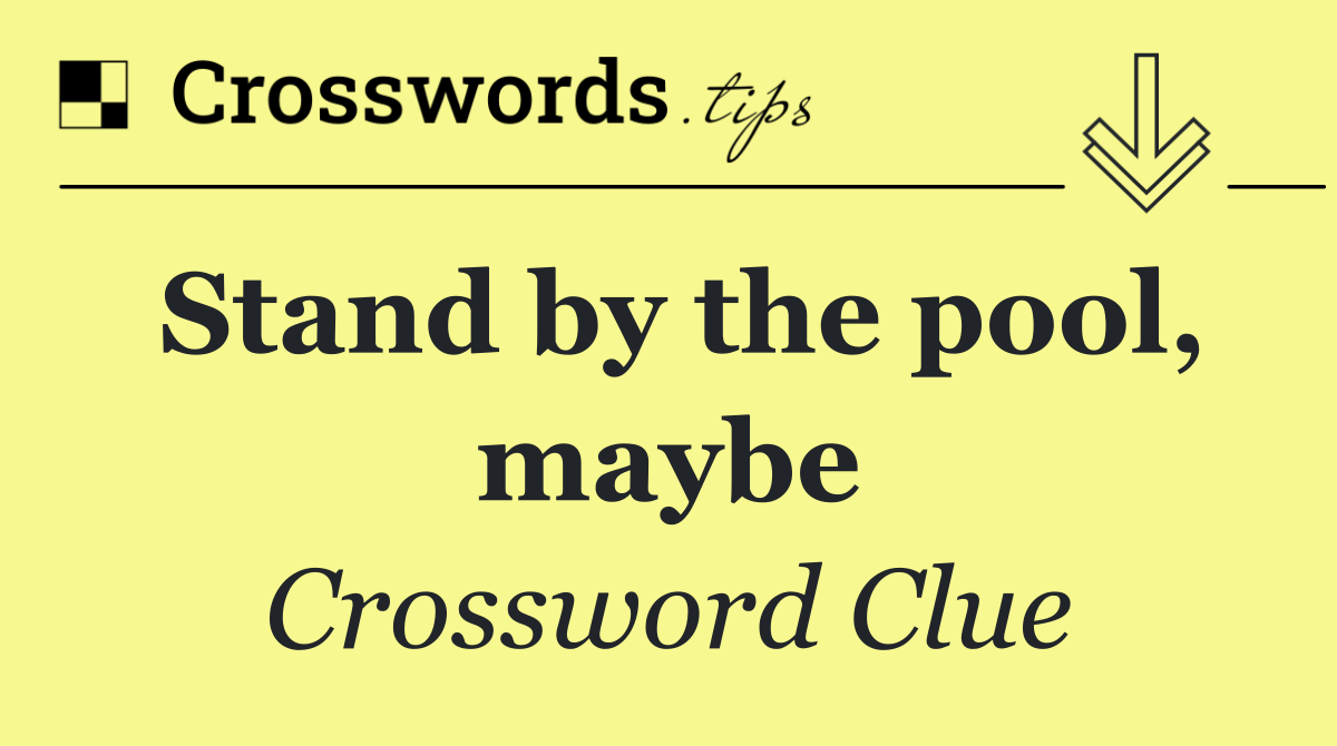 Stand by the pool, maybe