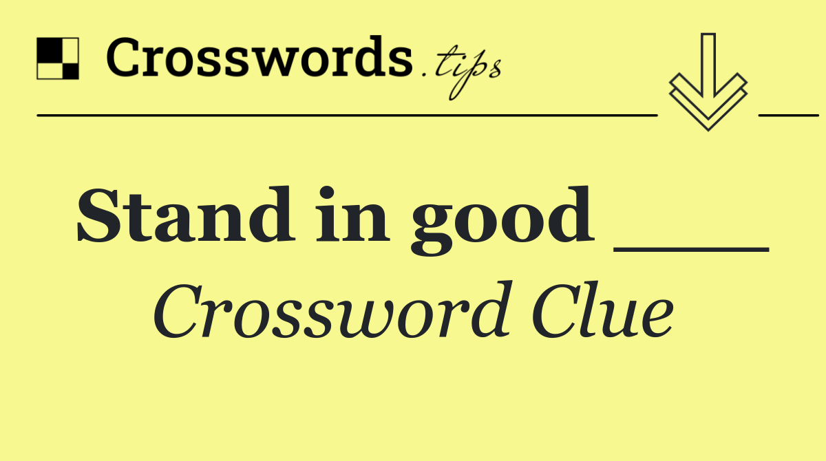 Stand in good ___