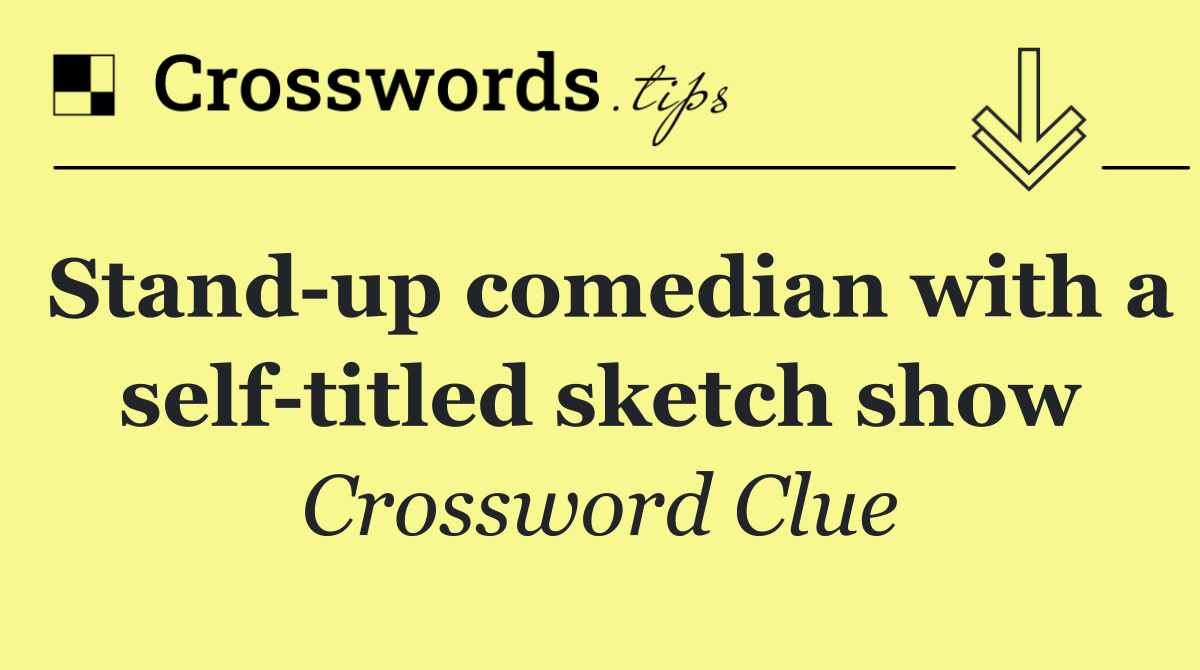 Stand up comedian with a self titled sketch show