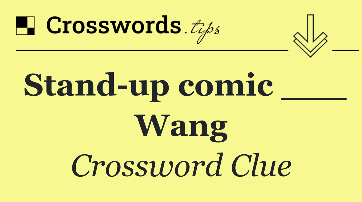 Stand up comic ___ Wang