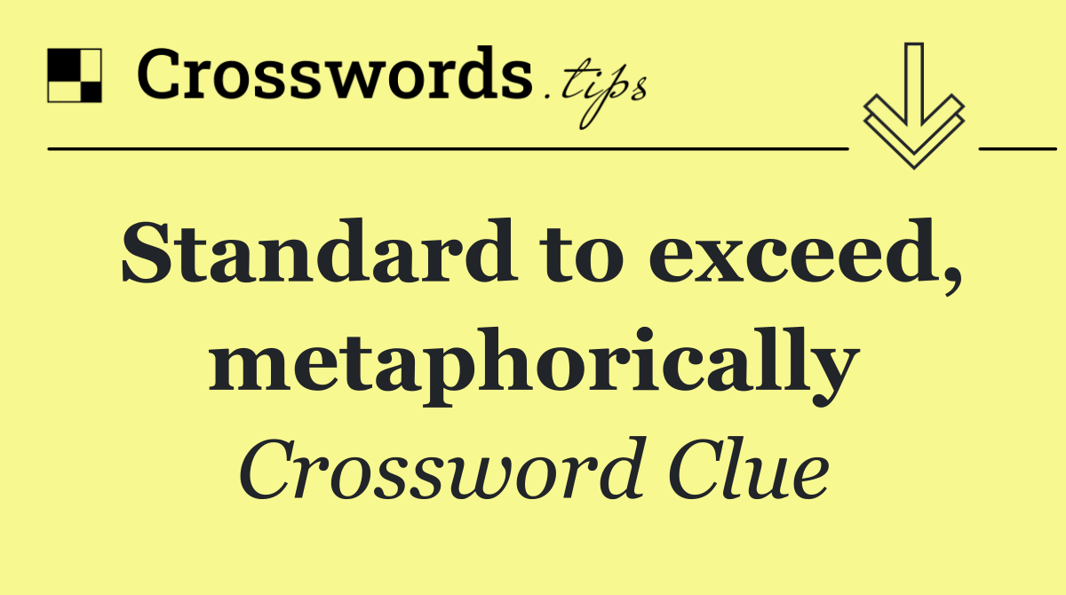 Standard to exceed, metaphorically