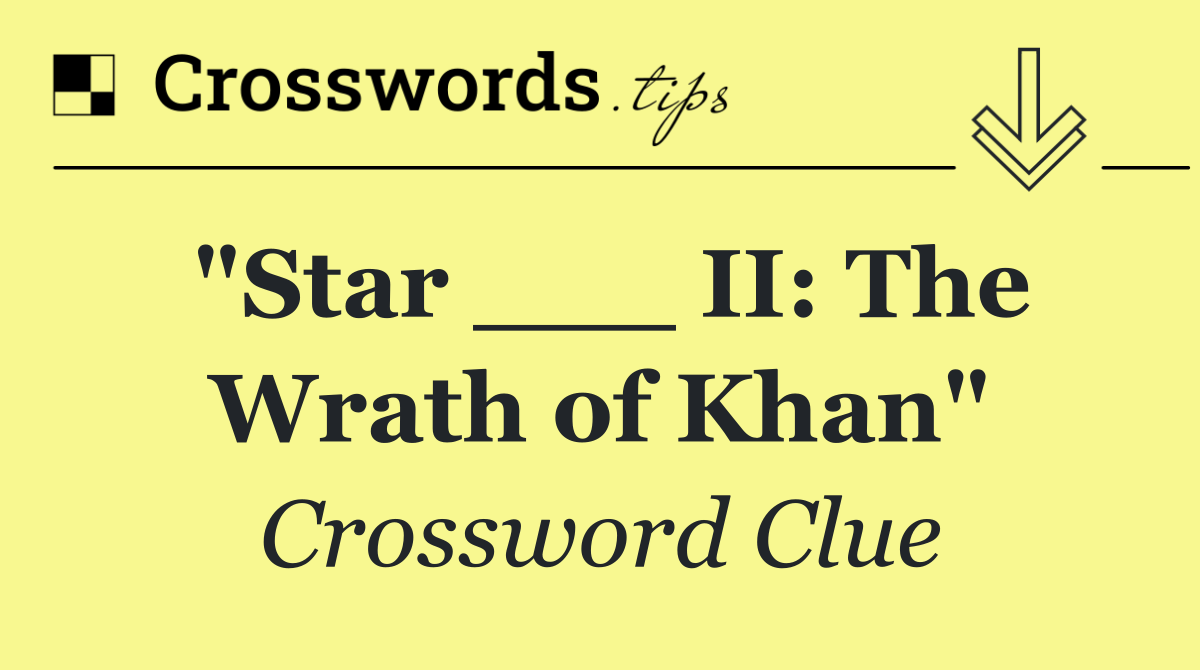"Star ___ II: The Wrath of Khan"
