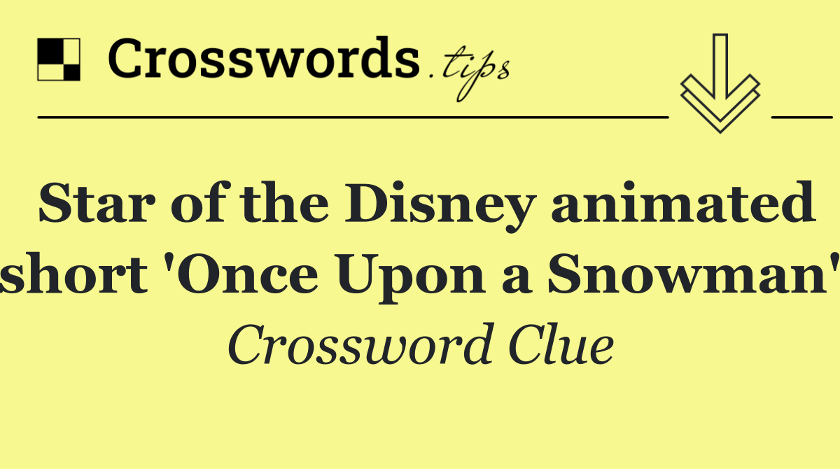 Star of the Disney animated short 'Once Upon a Snowman'