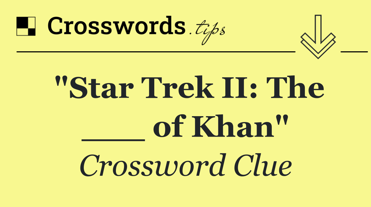 "Star Trek II: The ___ of Khan"
