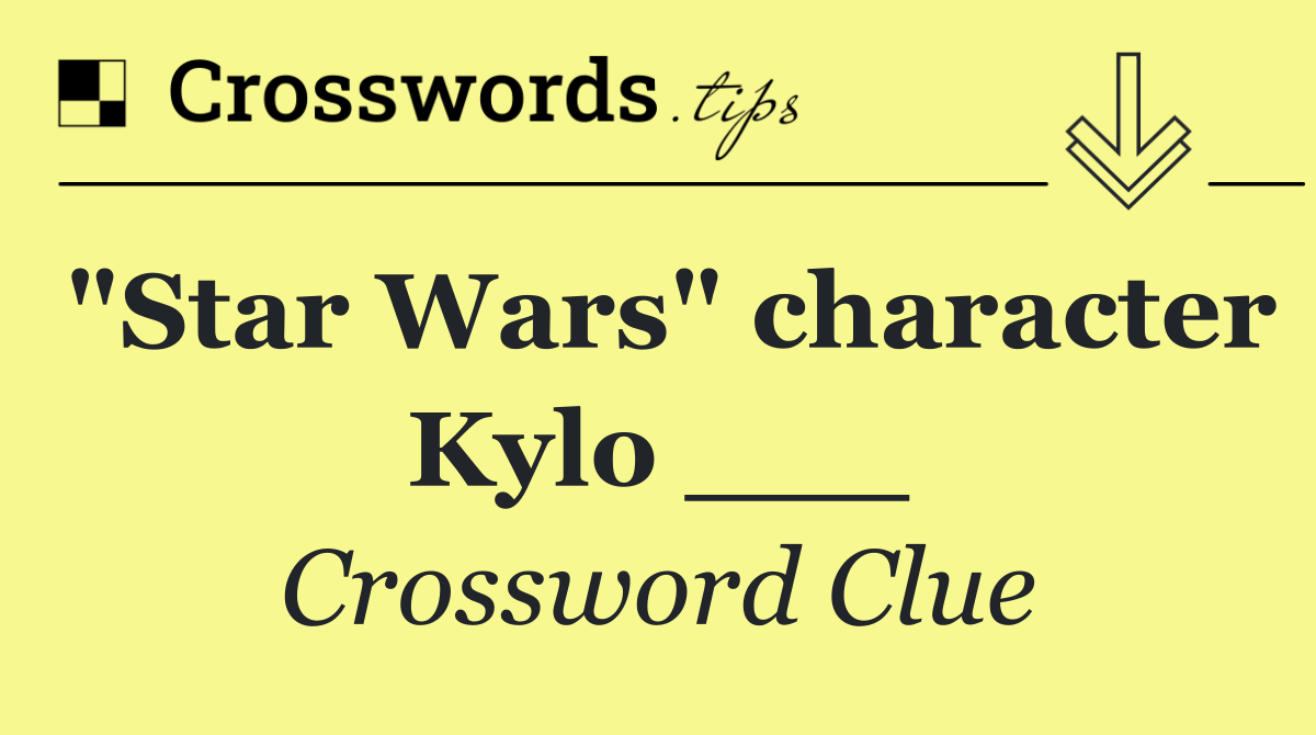 "Star Wars" character Kylo ___