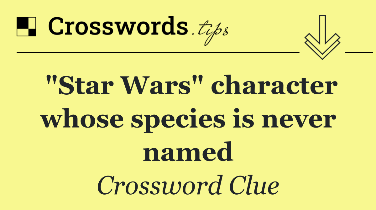 "Star Wars" character whose species is never named