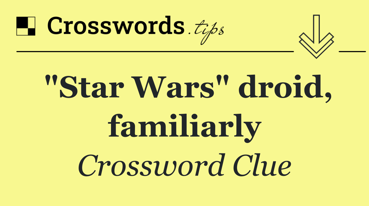 "Star Wars" droid, familiarly