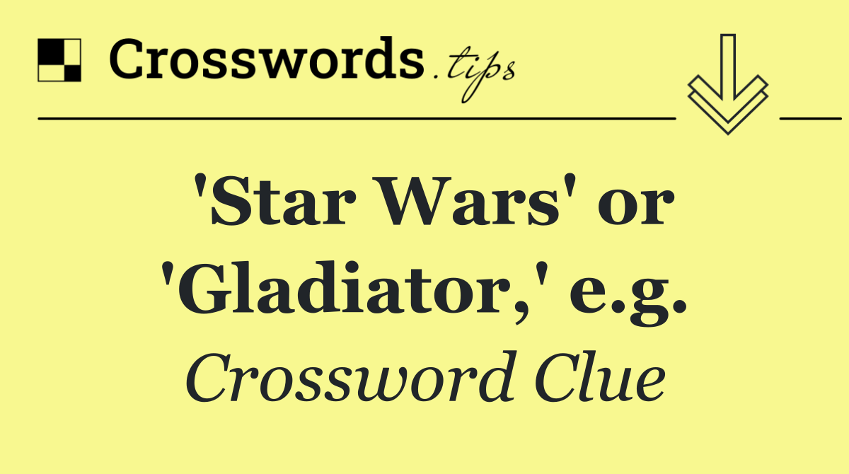 'Star Wars' or 'Gladiator,' e.g.