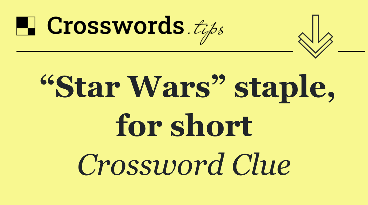 “Star Wars” staple, for short