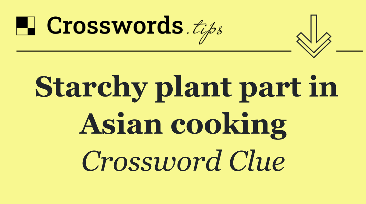 Starchy plant part in Asian cooking
