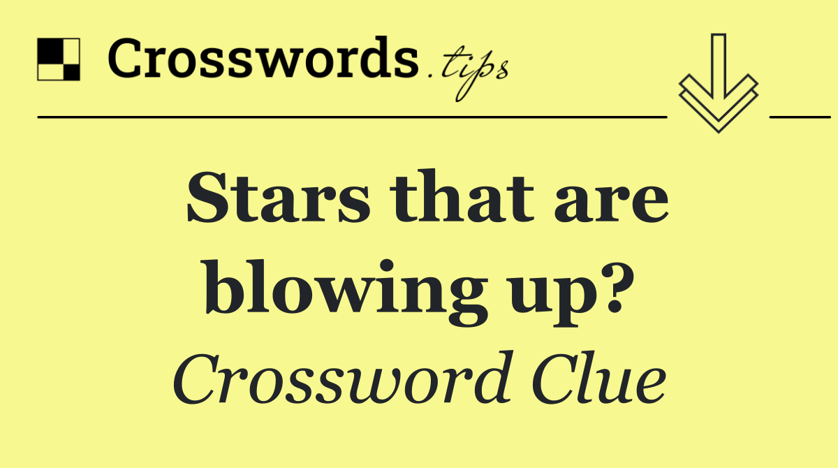 Stars that are blowing up?