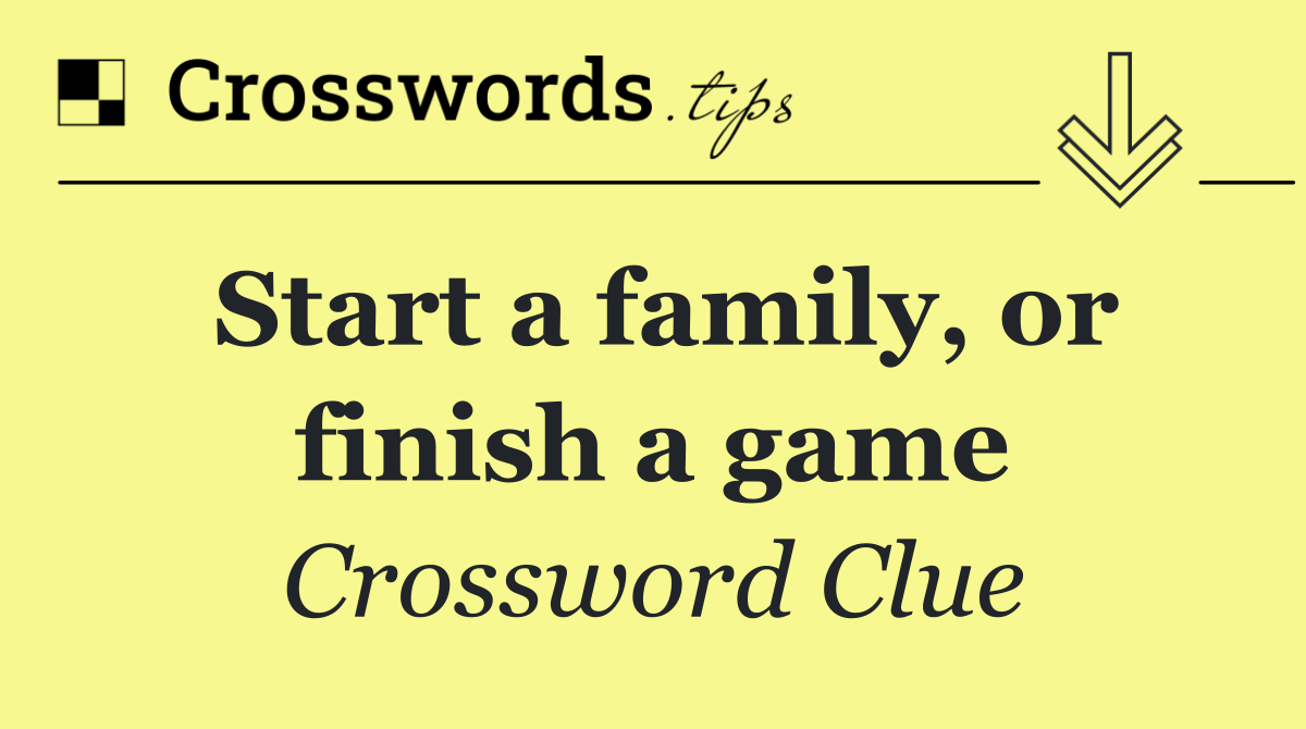 Start a family, or finish a game