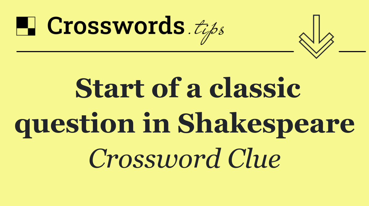 Start of a classic question in Shakespeare