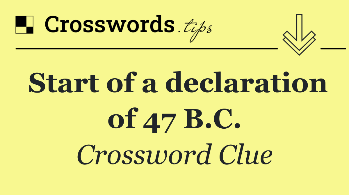 Start of a declaration of 47 B.C.
