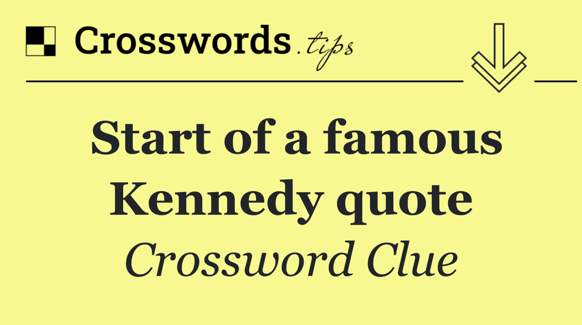 Start of a famous Kennedy quote