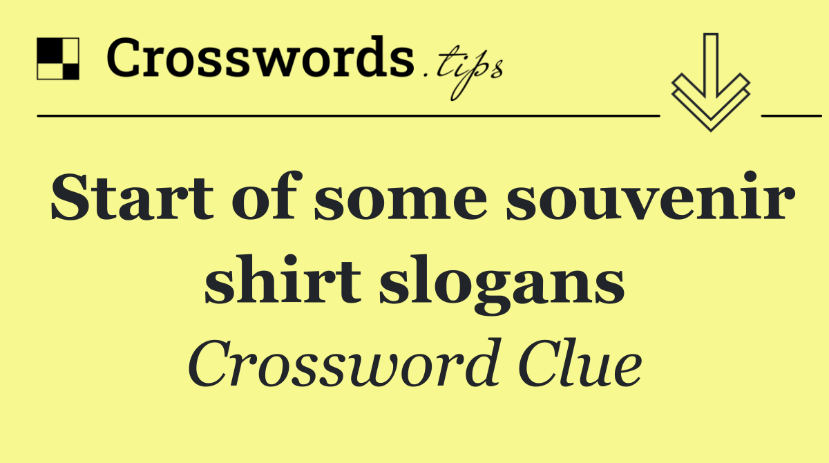 Start of some souvenir shirt slogans