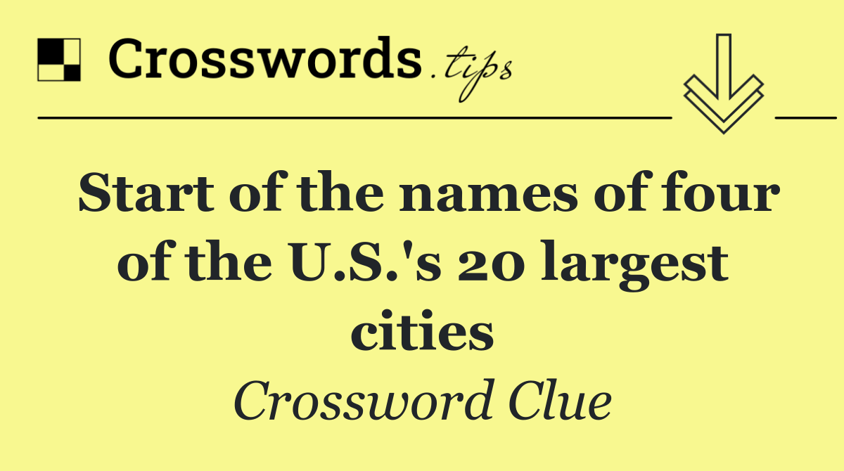 Start of the names of four of the U.S.'s 20 largest cities
