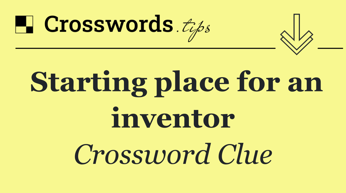 Starting place for an inventor