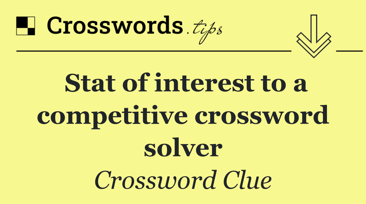 Stat of interest to a competitive crossword solver