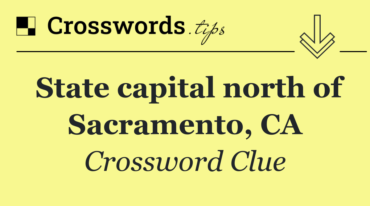State capital north of Sacramento, CA