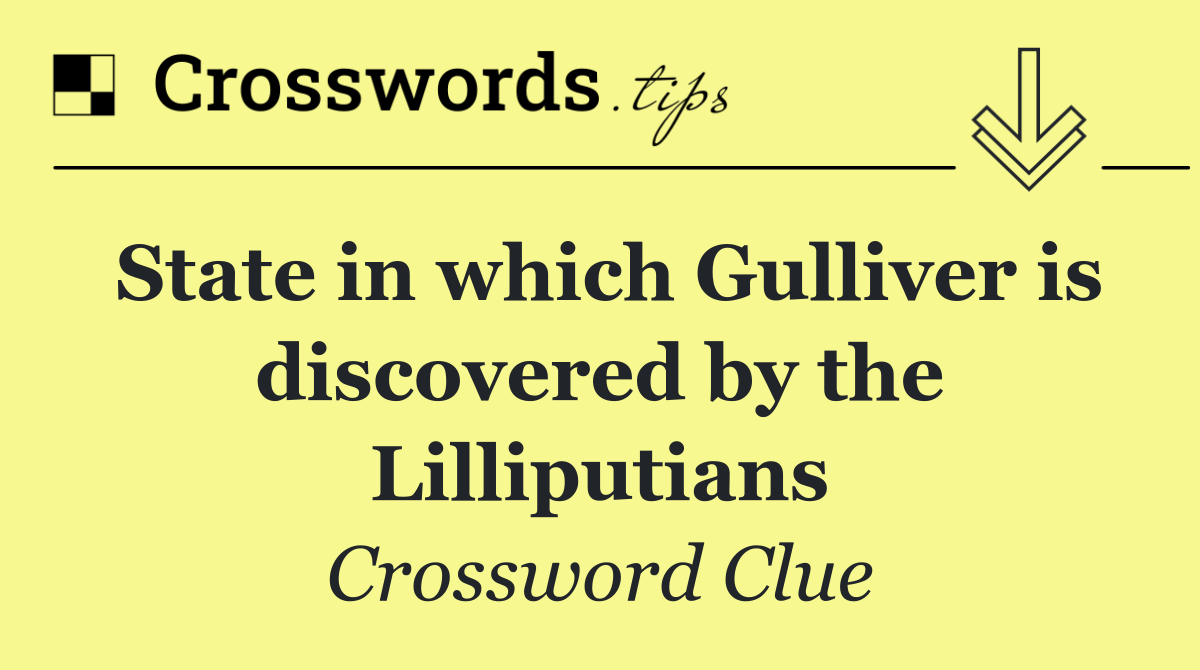 State in which Gulliver is discovered by the Lilliputians
