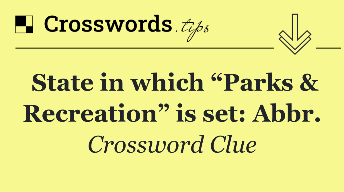State in which “Parks & Recreation” is set: Abbr.