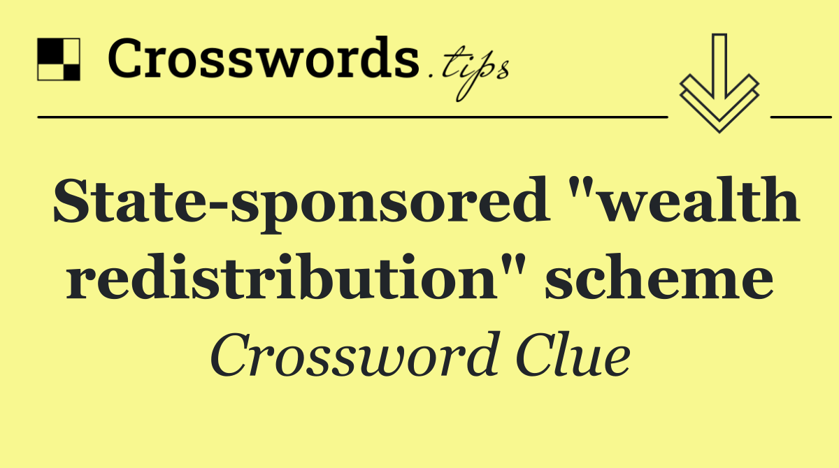 State sponsored "wealth redistribution" scheme