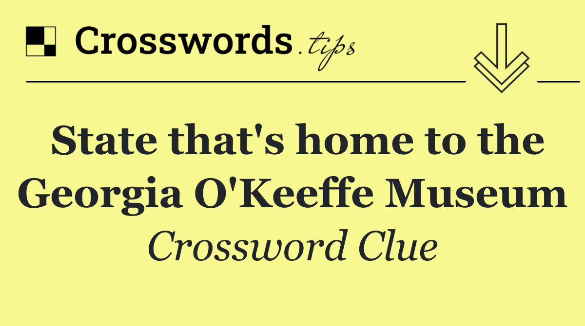 State that's home to the Georgia O'Keeffe Museum