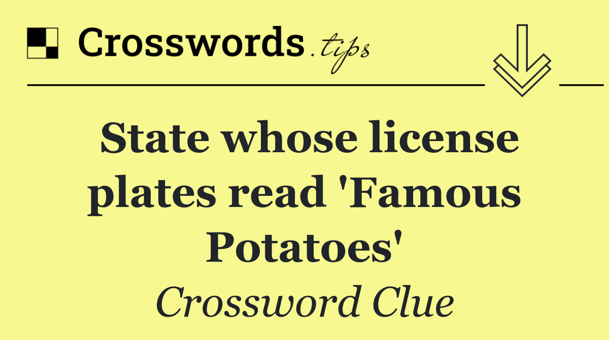 State whose license plates read 'Famous Potatoes'
