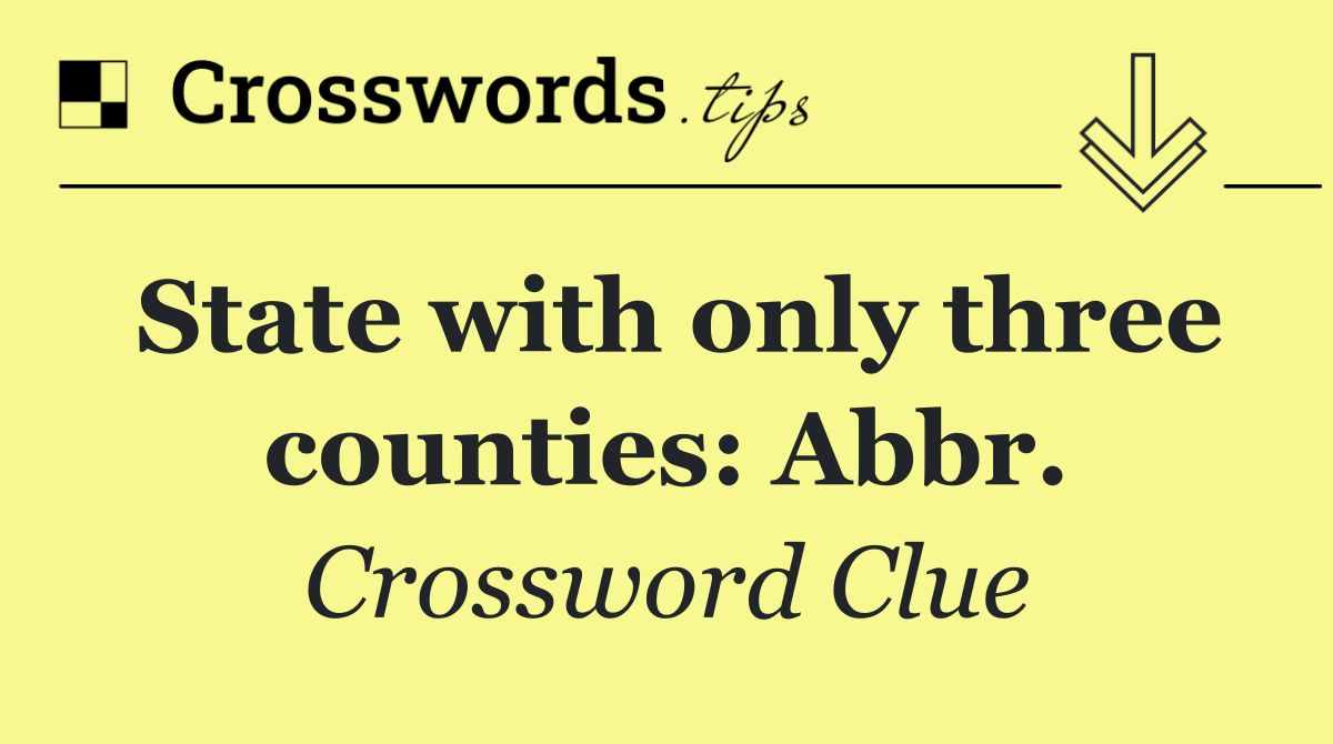 State with only three counties: Abbr.