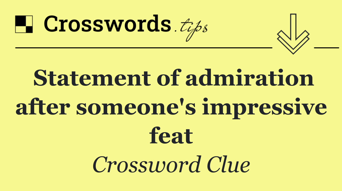 Statement of admiration after someone's impressive feat