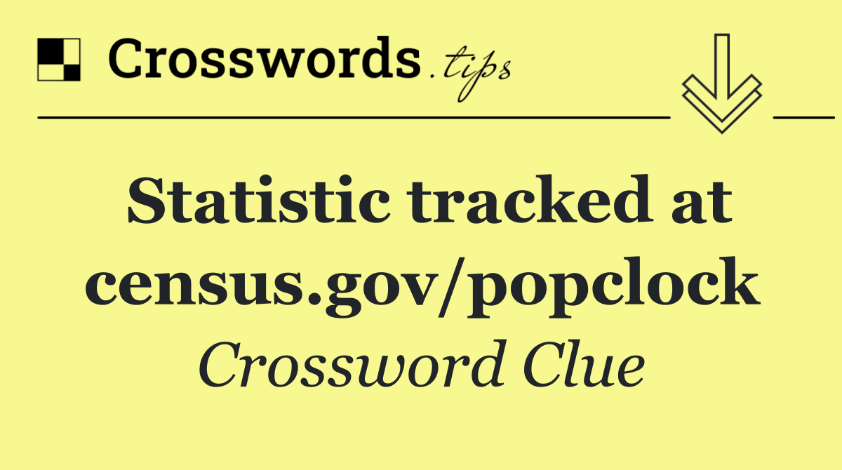 Statistic tracked at census.gov/popclock