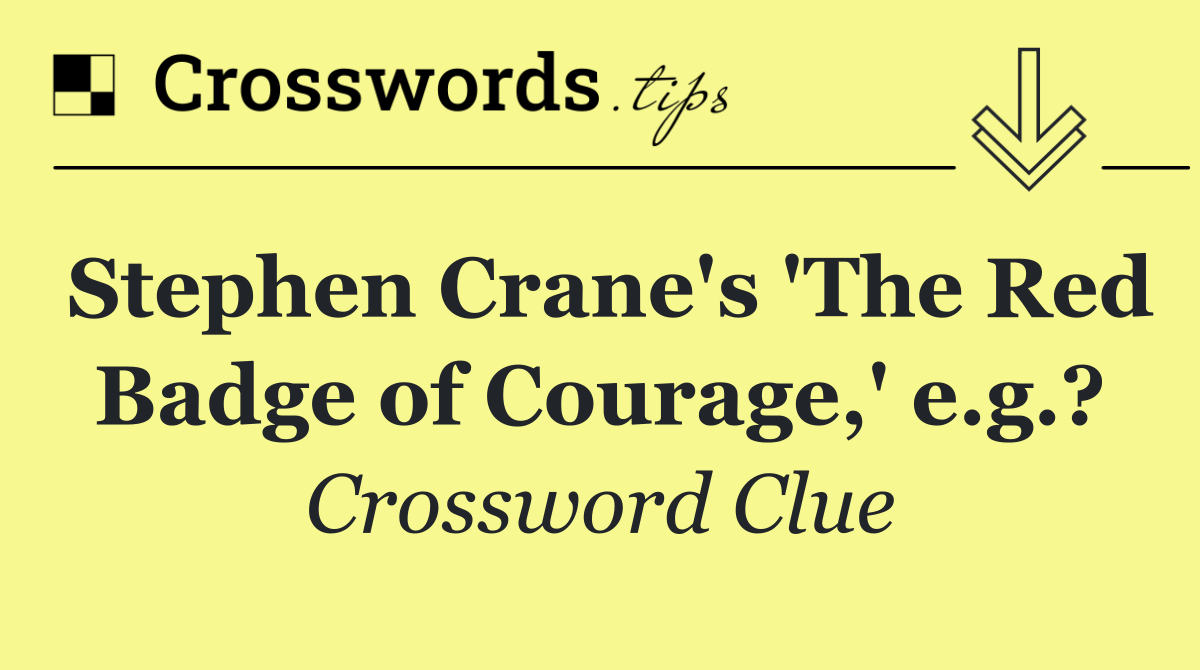 Stephen Crane's 'The Red Badge of Courage,' e.g.?