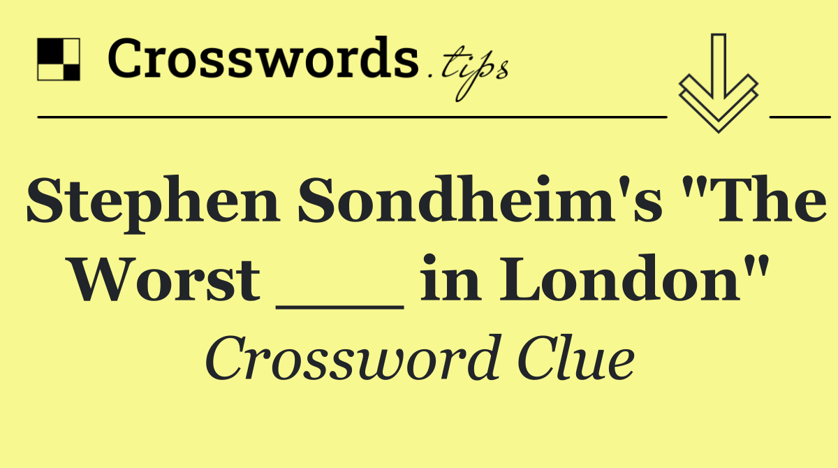 Stephen Sondheim's "The Worst ___ in London"