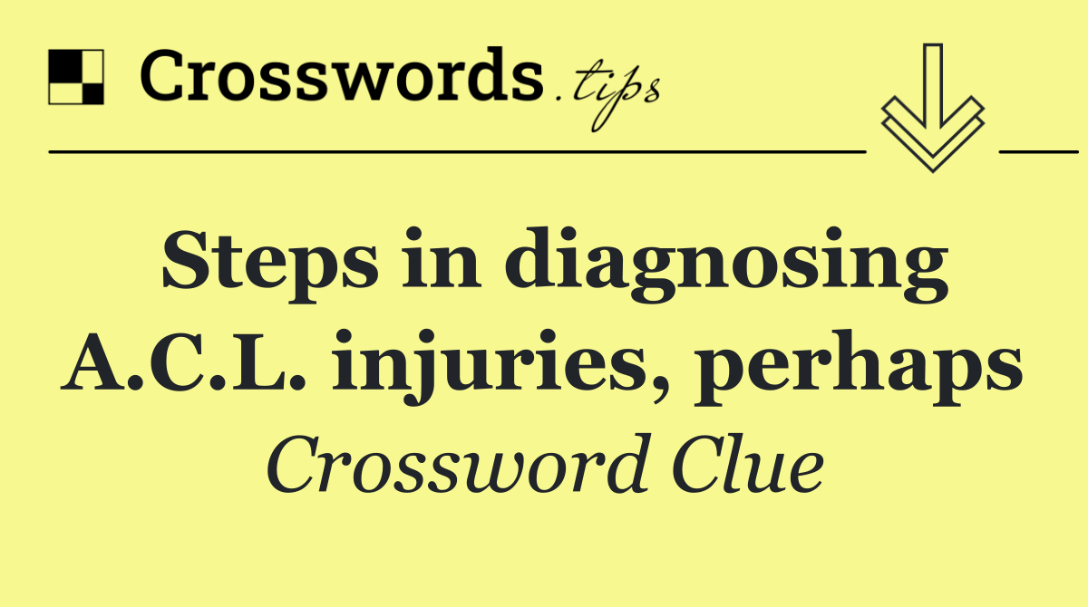 Steps in diagnosing A.C.L. injuries, perhaps
