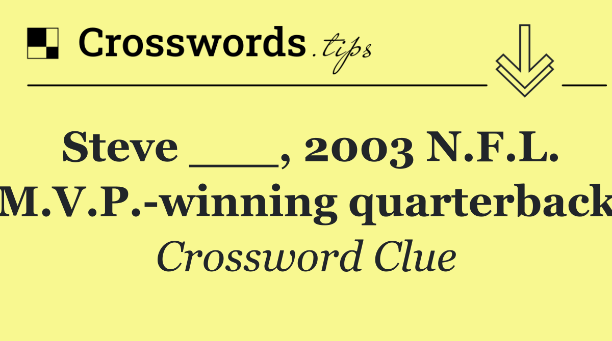 Steve ___, 2003 N.F.L. M.V.P. winning quarterback
