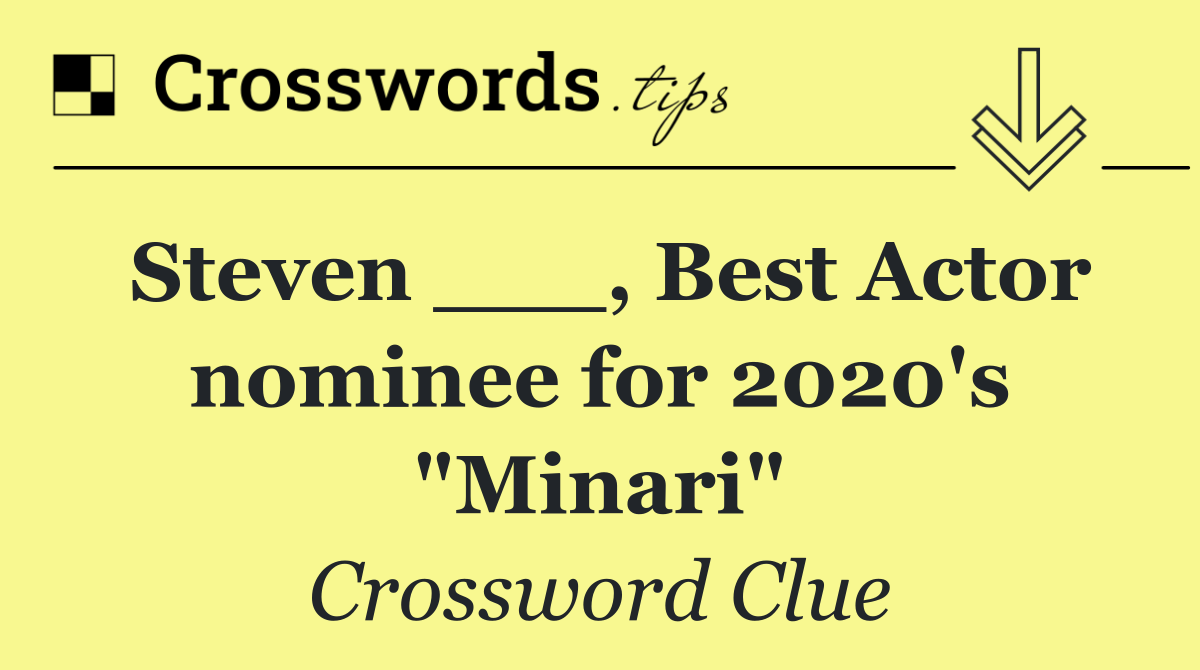 Steven ___, Best Actor nominee for 2020's "Minari"