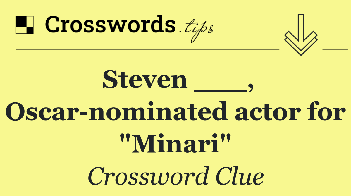 Steven ___, Oscar nominated actor for "Minari"