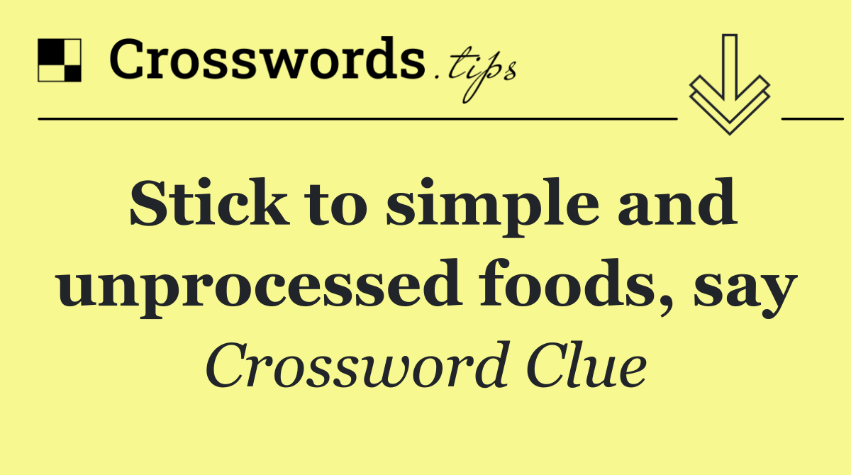 Stick to simple and unprocessed foods, say