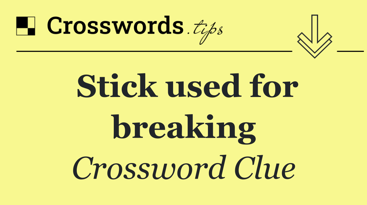 Stick used for breaking