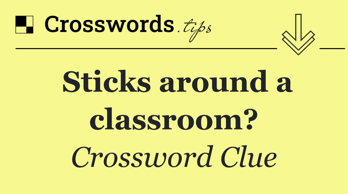 Sticks around a classroom?