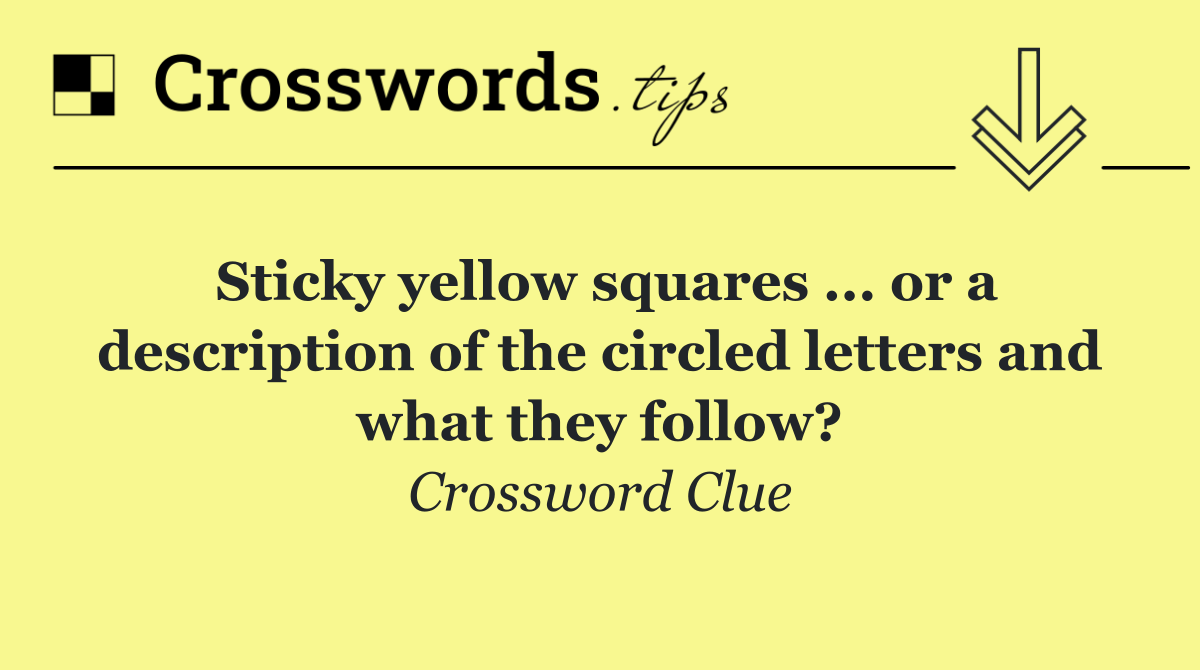 Sticky yellow squares ... or a description of the circled letters and what they follow?