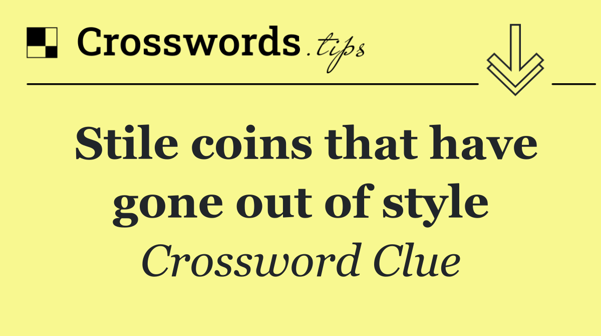 Stile coins that have gone out of style