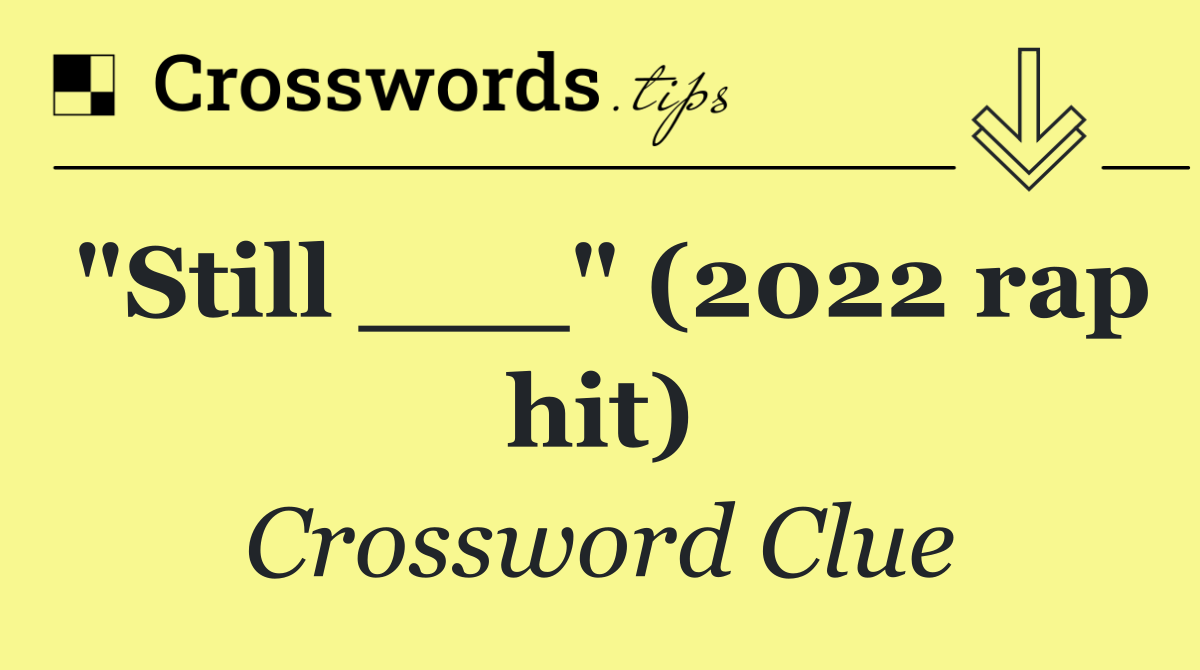 "Still ___" (2022 rap hit)