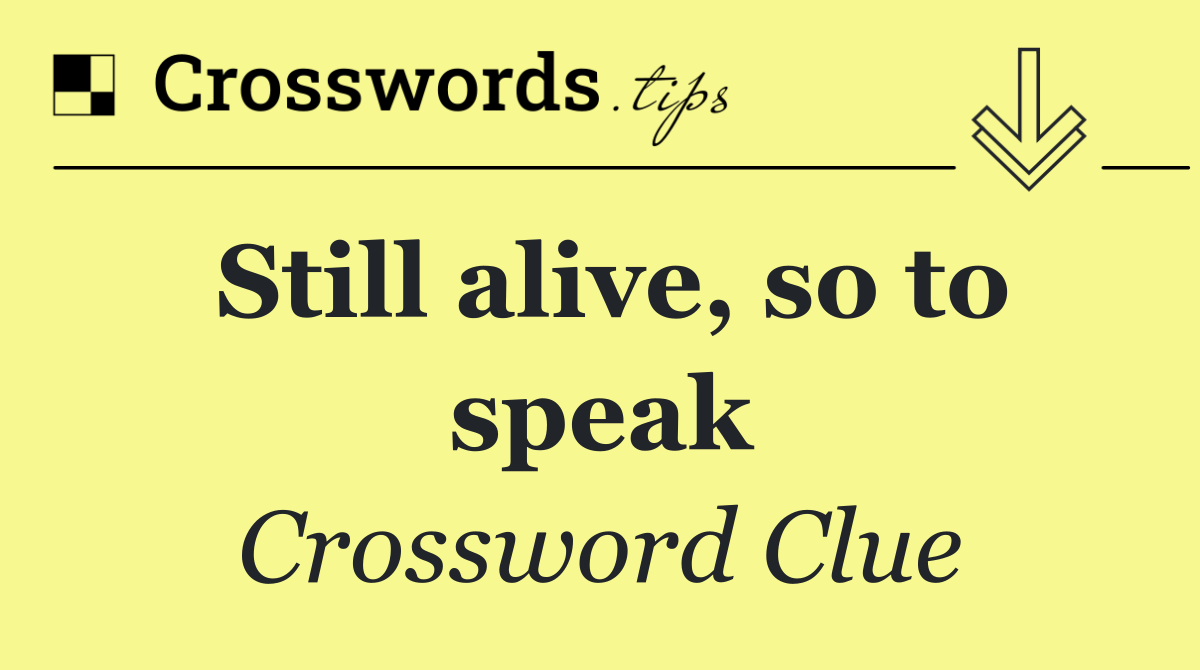 Still alive, so to speak