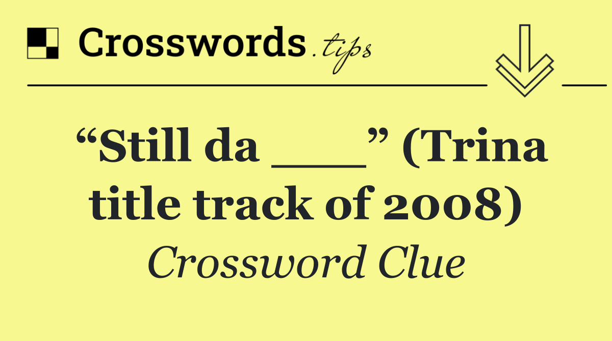 “Still da ___” (Trina title track of 2008)