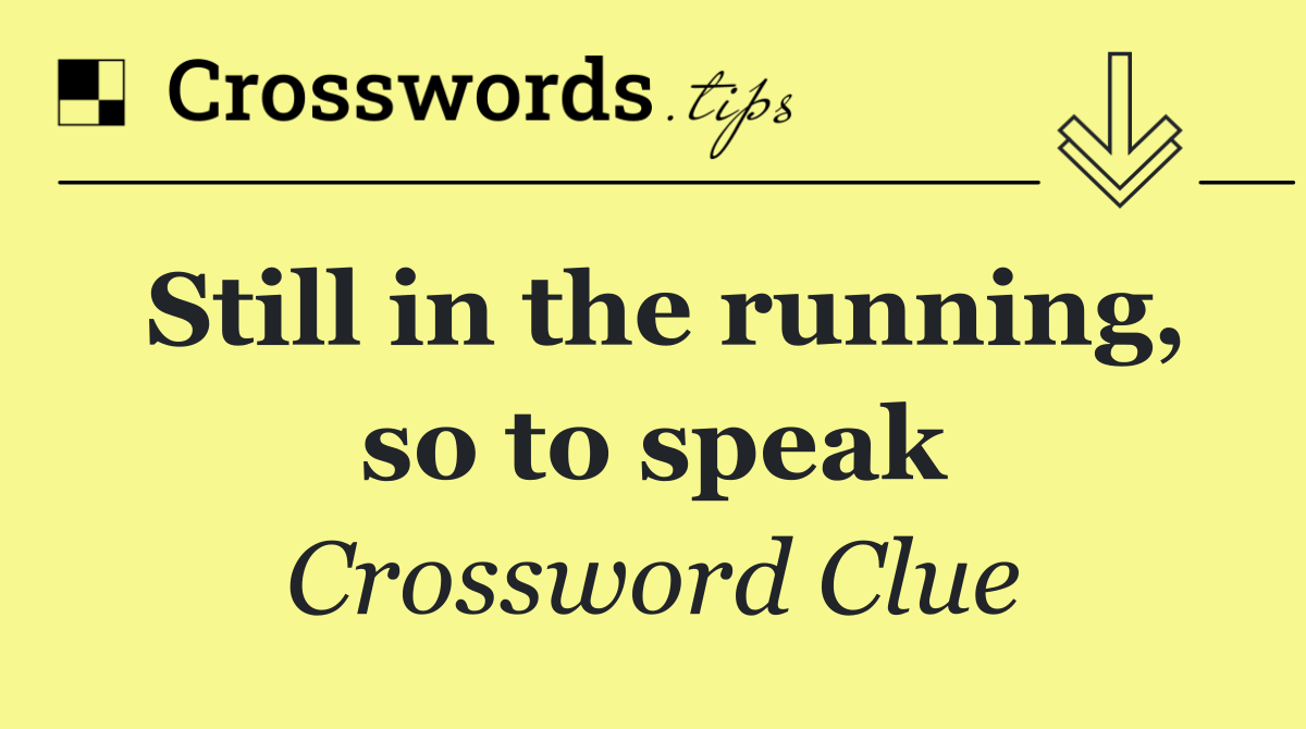 Still in the running, so to speak