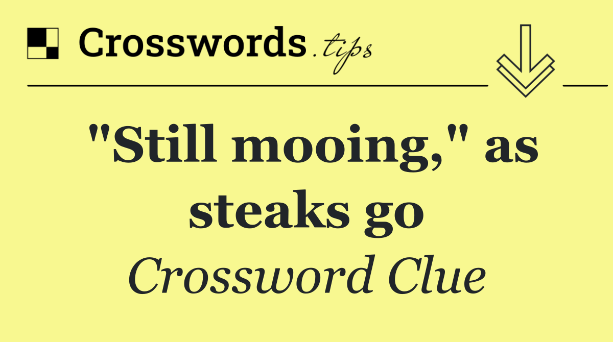 "Still mooing," as steaks go