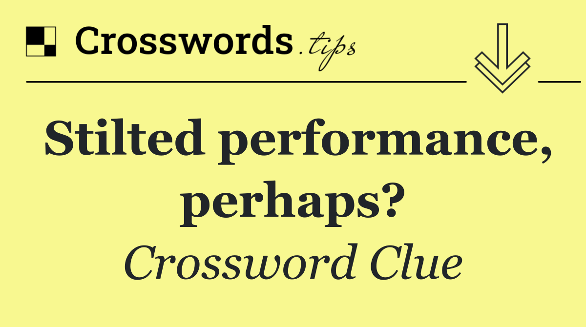 Stilted performance, perhaps?